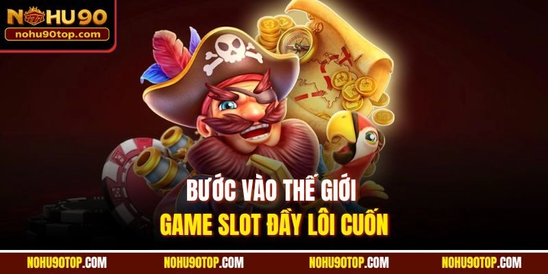 Bước vào thế giới game slot đầy lôi cuốn