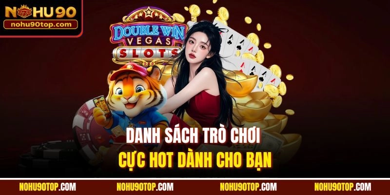 Danh sách trò chơi cực hot dành cho bạn