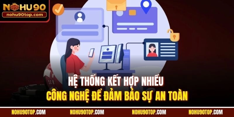 Hệ thống kết hợp nhiều công nghệ để đảm bảo sự an toàn