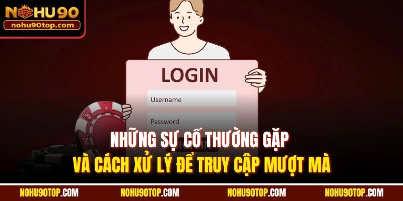 Những sự cố thường gặp và cách xử lý để truy cập mượt mà