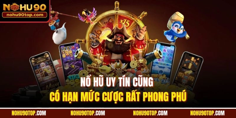 Nổ hũ uy tín cũng có hạn mức cược rất phong phú
