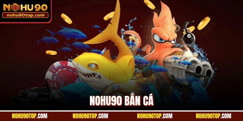 Nohu90 Bắn Cá | Nơi Hội Tụ Những Cuộc Săn Thưởng Kịch Tính