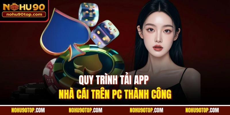 Quy trình tải app nhà cái trên PC thành công
