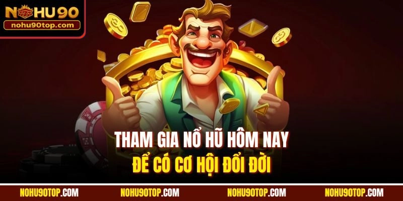 Tham gia nổ hũ hôm nay để có cơ hội đổi đời