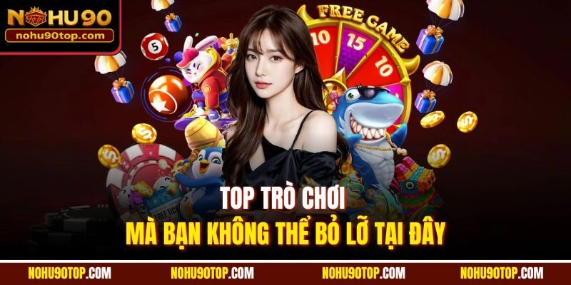 Top trò chơi mà bạn không thể bỏ lỡ tại đây